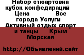 Набор стюартовна кубок конфедираций. › Цена ­ 22 300 - Все города Услуги » Активный отдых,спорт и танцы   . Крым,Морская